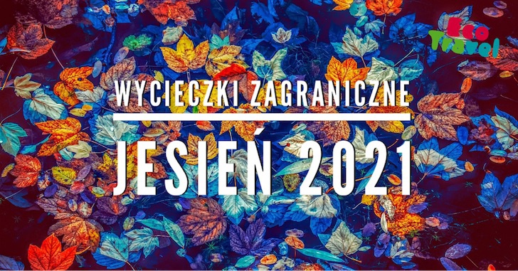 Potwierdzone Wycieczki Zagraniczne Jesień 2021