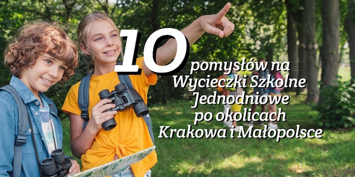 10 pomysłów na wycieczki szkolne jednodniowe po Krakowie i Małopolsce